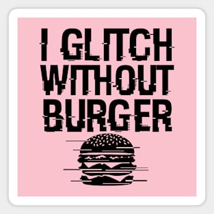 I Glitch Without Burger Funny Gift For Burger Lovers Magnet